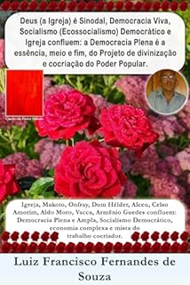 Livro Deus (Igreja) é Sinodal, Democracia Viva, Socialismo (Ecossocialismo) Democrático e Igreja confluem: a Democracia Plena é a essência, meio e fim, do Projeto ... do Poder Popular (Socialismo Democrático)