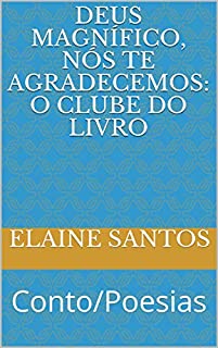 Livro Deus Magnífico, nós te agradecemos: O Clube do Livro: Conto/Poesias (O CLUBE DO LIVRO DE ELAINE SANTOS)