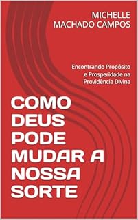 COMO DEUS PODE MUDAR A NOSSA SORTE : Encontrando Propósito e Prosperidade na Providência Divina