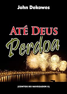 Livro ATÉ DEUS PERDOA (Contos do Navegador, Livro 2)