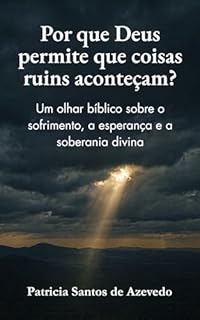 Por que Deus permite que coisas ruins aconteçam?: Um olhar bíblico sobre o sofrimento, a esperança e a soberania divina