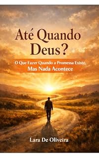 ATÉ QUANDO DEUS?: O Que Fazer Quando a Promessa Existe, Mas Nada Acontece