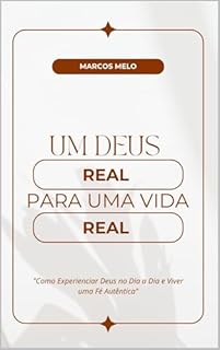 Livro Um Deus Real para uma Vida Real.: "Como Experienciar Deus no Dia a Dia e Viver uma Fé Autêntica"