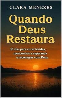 Livro Quando Deus Restaura: 30 dias para curar feridas, reencontrar a esperança e recomeçar com Deus (Nenhuma Palavra Se Perde Diante de Deus Livro 6)