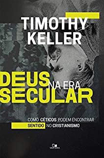 Livro Deus na era secular: Como céticos podem encontrar sentido no cristianismo