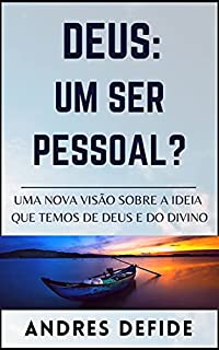 Livro DEUS: UM SER PESSOAL?: Uma Nova Visão Sobre a Ideia que Temos de Deus e do Divino (O cristianismo como você nunca viu Livro 1)