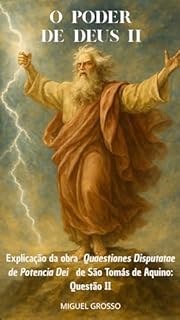 Livro O PODER DE DEUS Tomo II: Explicação da obra "Quaestiones Disputatae de Potentia Dei" de São Tomás de Aquino: Questão II (A Sabedoria Tomista: Reflexões sobre o Poder de Deus Livro 2)