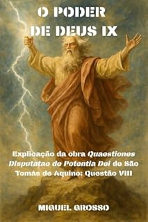 Livro O PODER DE DEUS Tomo IX: Explicação da obra "Quaestiones Disputatae de Potentia Dei" de São Tomás de Aquino: Questão VIII (A Sabedoria Tomista: Reflexões sobre o Poder de Deus Livro 9)