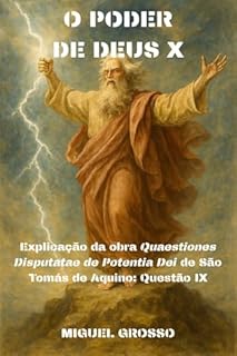 O PODER DE DEUS Tomo X: Explicação da obra "Quaestiones Disputatae de Potentia Dei" de São Tomás de Aquino: Questão IX (A Sabedoria Tomista: Reflexões sobre o Poder de Deus Livro 10)