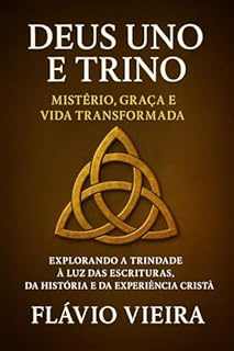Livro Deus Uno e Trino: Mistério, Graça e Vida Transformada: Explorando a Trindade à Luz das Escrituras, da História e da Experiência Cristã