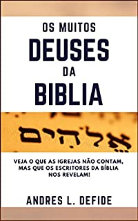 Livro Os Muitos Deuses da Bíblia: Veja que as igrejas não contam, mas os escritores da Bíblia nos revelam! (A Bíblia como você nunca viu)