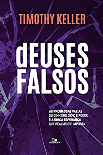 Deuses falsos: As promessas vazias do dinheiro, sexo e poder, e a única esperança que realmente importa