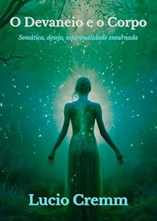 Livro O Devaneio e o Corpo: Somática, desejo, espiritualidade encarnada (Os Livros do Devaneio Livro 8)
