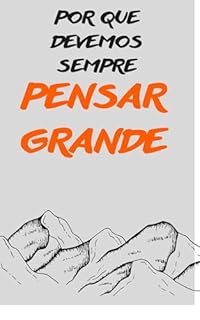 Livro Por que devemos sempre Pensar Grande: Pense Grande: O Poder de Ampliar Seus Sonhos e Conquistas