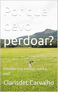 Livro Por que devo perdoar?: Perdão traz leveza, cura e paz!