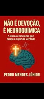 Livro NÃO É DEVOÇÃO, É NEUROQUÍMICA: A ilusão emocional que ocupa o lugar da Verdade