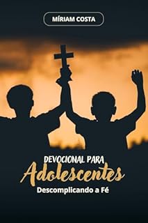 Livro Devocional de 30 dias para adolescentes e família: Uma jornada leve, prática e inspiradora para fortalecer a fé, aproximar pais e filhos e transformar o relacionamento com Deus