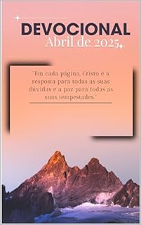 Livro Devocional - Abril/2025 : Caminhando com Cristo: Reflexões diárias para fortalecer a fé: "Em cada página, Cristo é a resposta para todas as suas dúvidas e a paz para todas as suas tempestades."