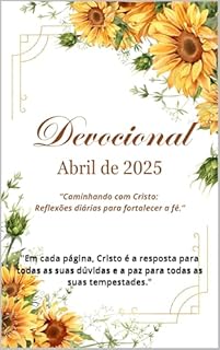 Livro Devocional - Abril/2025 : Caminhando com Cristo: Reflexões diárias para fortalecer a fé: "Em cada página, Cristo é a resposta para todas as suas dúvidas e a paz para todas as suas tempestades."