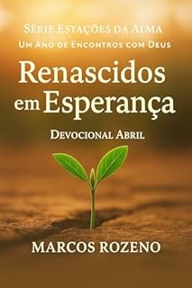 Livro Devocional de Abril Renascidos em Esperança: Série Estações da Alma (Estações da Alma — Um Ano de Encontros com Deus)