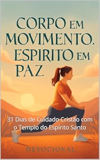 Livro DEVOCIONAL - CORPO EM MOVIMENTO, ESPÍRITO EM PAZ.: 31 Dias de Cuidado Cristão com o Templo do Espírito Santo