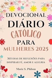 DEVOCIONAL DIÁRIO CATÓLICO PARA MULHERES 2025: 365 dias de reflexões para inspirar fé, amor e alegria