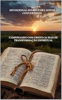 Livro DEVOCIONAL DIÁRIO PARA NOVOS CONVERTIDOS.: Caminhando com Cristo: 31 Dias de Transformação Espiritual