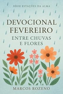 Livro Devocional de Fevereiro, Entre Chuvas e Flores: Série Estações da Alma (Estações da Alma — Um Ano de Encontros com Deus)