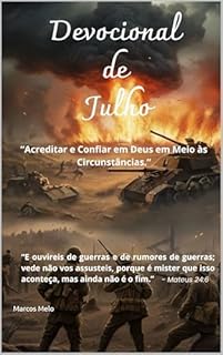 Livro DEVOCIONAL DE JULHO.: “E ouvireis de guerras e de rumores de guerras; vede não vos assusteis, porque é mister que isso aconteça, mas ainda não é o fim.” - Mateus 24:6