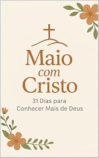 Livro DEVOCIONAL - Maio com Cristo (31 Dias para Conhecer a Deus Mais de Perto): "Deus não quer uma versão editada de você — Ele quer o que é real, até mesmo o que você tenta esconder."