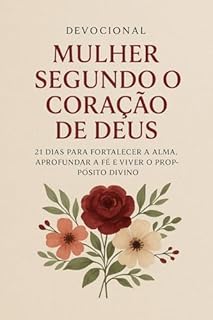 Livro DEVOCIONAL MULHER SEGUNDO O CORAÇÃO DE DEUS: 21 dias para fortalecer a alma, aprofundar a fé e viver o propósito divino