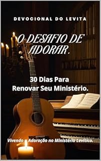 Livro Devocional do Músico Adorador : O Desafio de Adorar: 30 Dias Para Renovar Seu Ministério - Vivendo a Adoração no Ministério Levítico.