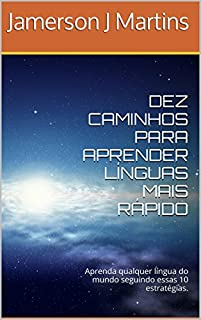 Livro DEZ CAMINHOS PARA APRENDER LÍNGUAS MAIS RÁPIDO: Aprenda qualquer língua do mundo seguindo essas 10 estratégias.