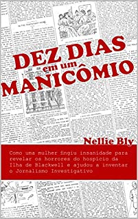 Livro Dez Dias em um Manicômio: Como uma Mulher Fingiu Insanidade para Revelar os Horrores do Hospício da Ilha de Blackwell e Ajudou a Inventar o Jornalismo Investigativo