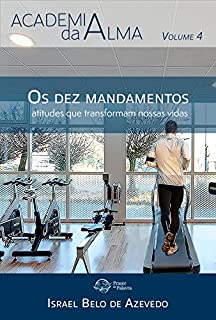 Livro Os dez mandamentos: Atitudes que transformam nossas vidas (Academia da Alma Livro 4)