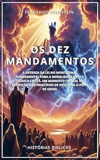Livro OS DEZ MANDAMENTOS: A ENTREGA DA LEI NO MONTE SINAI, FUNDAMENTAL PARA A MORALIDADE E ÉTICA JUDAICO-CRISTÃ (HISTÓRIAS BÍBLICAS: SOPRO DE DEUS Livro 14)