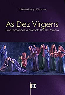Livro As Dez Virgens, Uma Exposição da Parábola das Dez Virgens, por R. M. M´Cheyne: Edição Completa