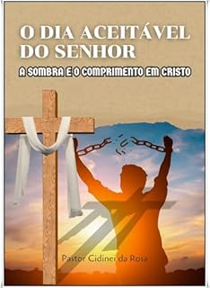 Livro O Dia Aceitável do Senhor A Sombra e o Cumprimento em Cristo