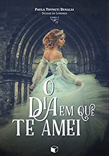 Livro O dia em que te amei (Deusas de Londres Livro 1)