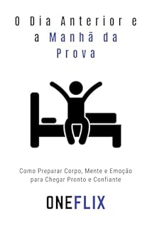 Livro O Dia Anterior e a Manhã da Prova: Como Preparar Corpo, Mente e Emoção para Chegar Pronto e Confiante