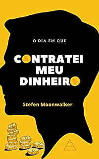 Livro O dia em que contratei o meu DINHEIRO.: Faça seu DINHEIRO trabalhar pra você e não permita que ele peça DEMISSÃO.