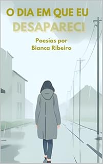 O dia em que eu desapareci: Poesias por Bianca Ribeiro