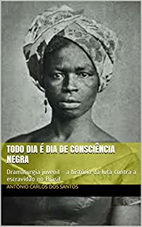 Livro Todo dia é dia de consciência negra: Dramaturgia juvenil - a história da luta contra a escravidão no Brasil (Coleção Educação, Teatro & História Livro 3)