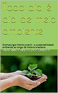 Livro Todo dia é dia de meio ambiente: Dramaturgia infanto-juvenil - a sustentabilidade ambiental ao longo da história brasileira. (Coleção Educação, Teatro & História Livro 4)