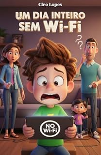 Livro Um Dia Inteiro Sem Wi-Fi (E Ninguém Morreu): Uma Aventura Divertida sobre Equilíbrio Digital, Imaginação e a Alegria de Estar Junto