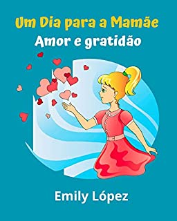 Livro Um Dia para a Mamãe : Histórias que ensinam valores familiares no Dia das Mães (histórias ilustradas para crianças): ( Amor e gratidão )