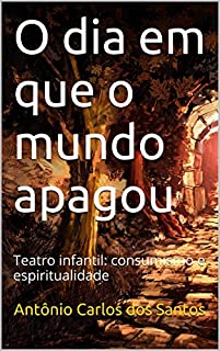 Livro O dia em que o mundo apagou: Teatro infantil: consumismo e espiritualidade (Coleção Educação, Teatro & Democracia Livro 4)