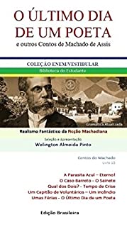 O ÚLTIMO DIA DE UM POETA E OUTROS CONTOS DE MACHADO DE ASSIS: Realismo Fantástico da Ficção Machadiana (Contos do Machado Livro 13)