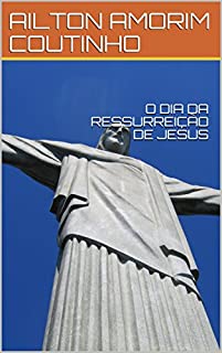 O DIA DA RESSURREIÇÃO DE JESUS