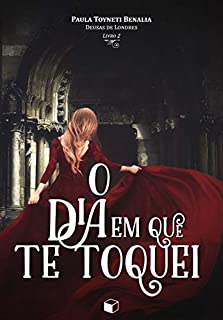 Livro O Dia Em Que Te Toquei (Deusas de Londres Livro 2)